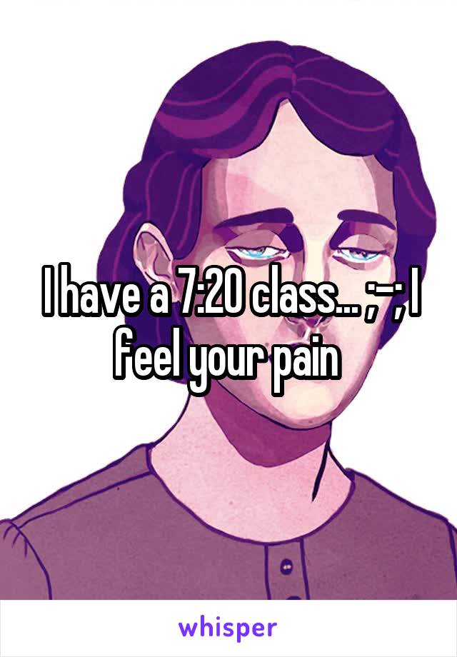 I have a 7:20 class... ;-; I feel your pain 