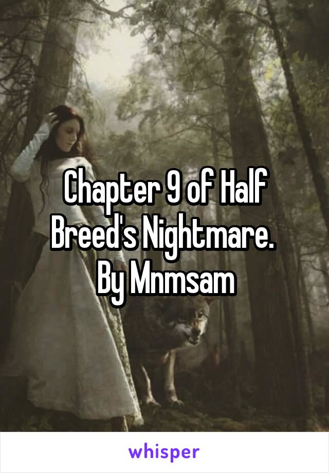 Chapter 9 of Half Breed's Nightmare. 
By Mnmsam