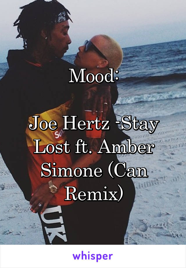 Mood:

Joe Hertz -Stay Lost ft. Amber Simone (Can Remix)