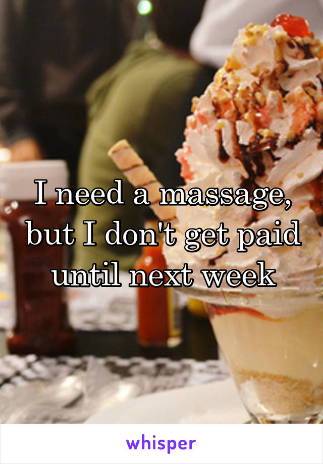 I need a massage, but I don't get paid until next week