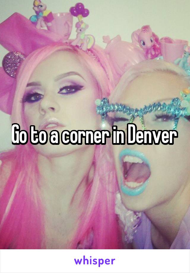 Go to a corner in Denver 