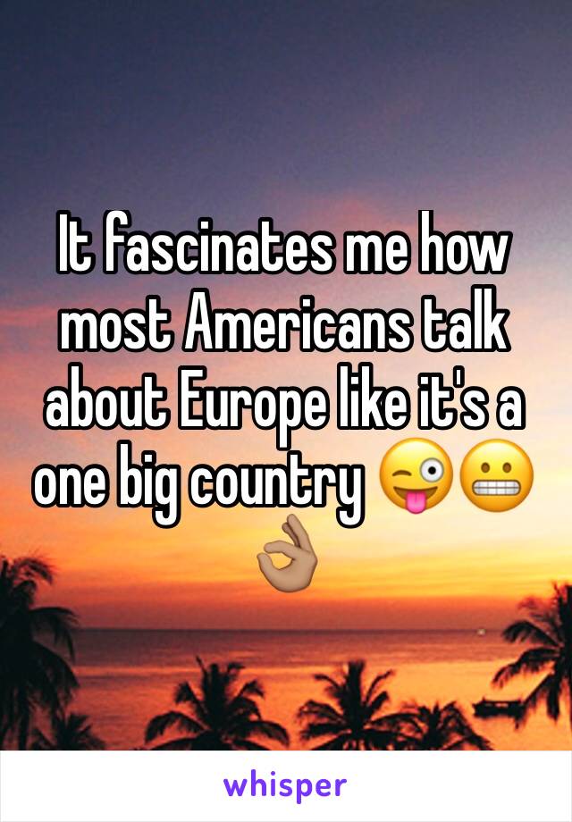 It fascinates me how most Americans talk about Europe like it's a one big country 😜😬👌🏽