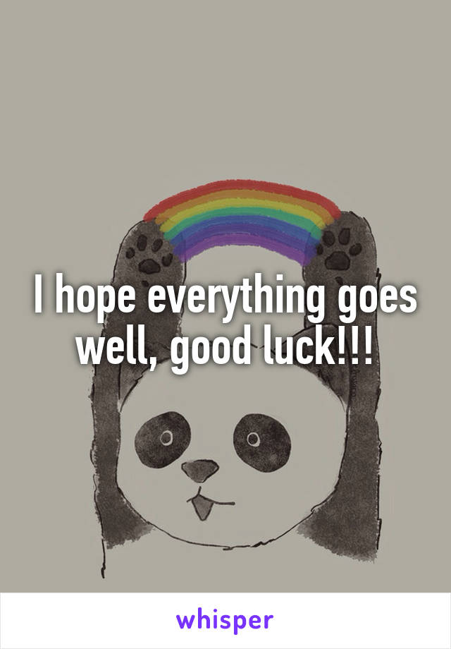 I hope everything goes well, good luck!!!