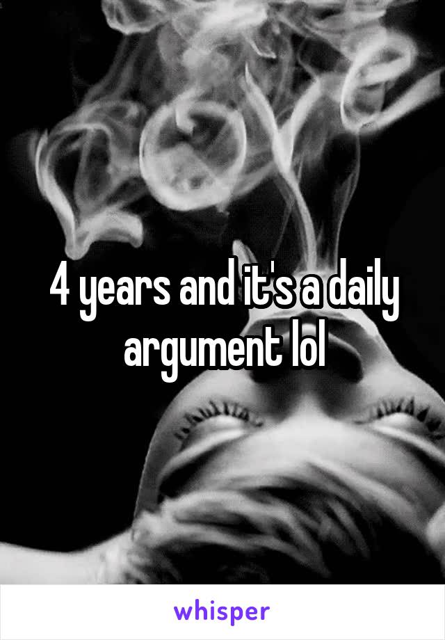 4 years and it's a daily argument lol