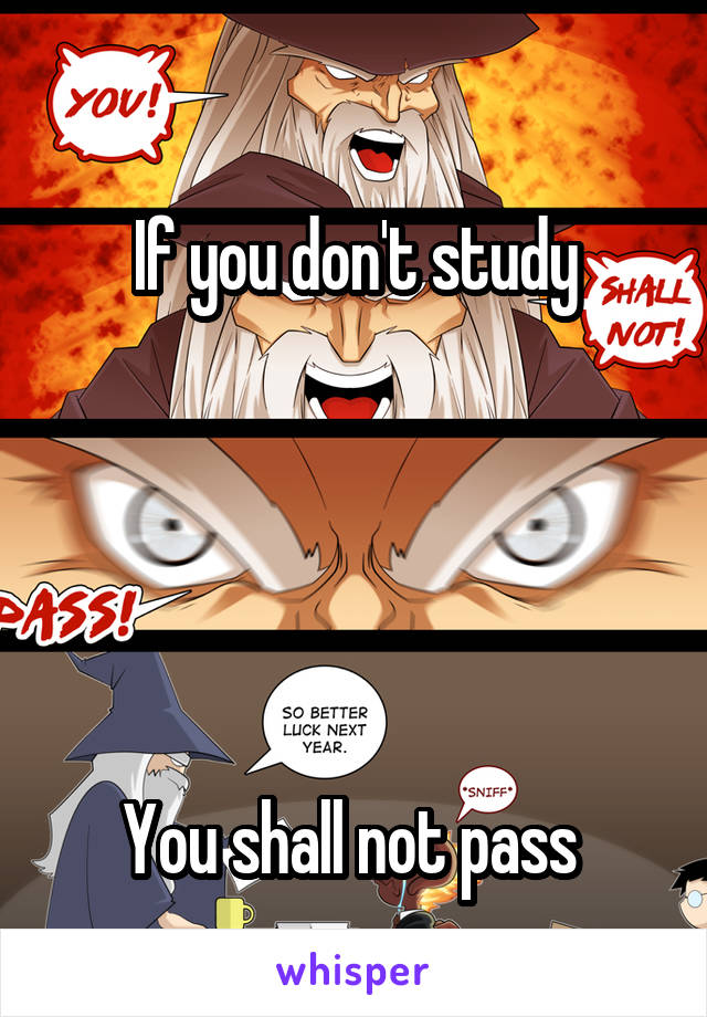 
If you don't study





You shall not pass 