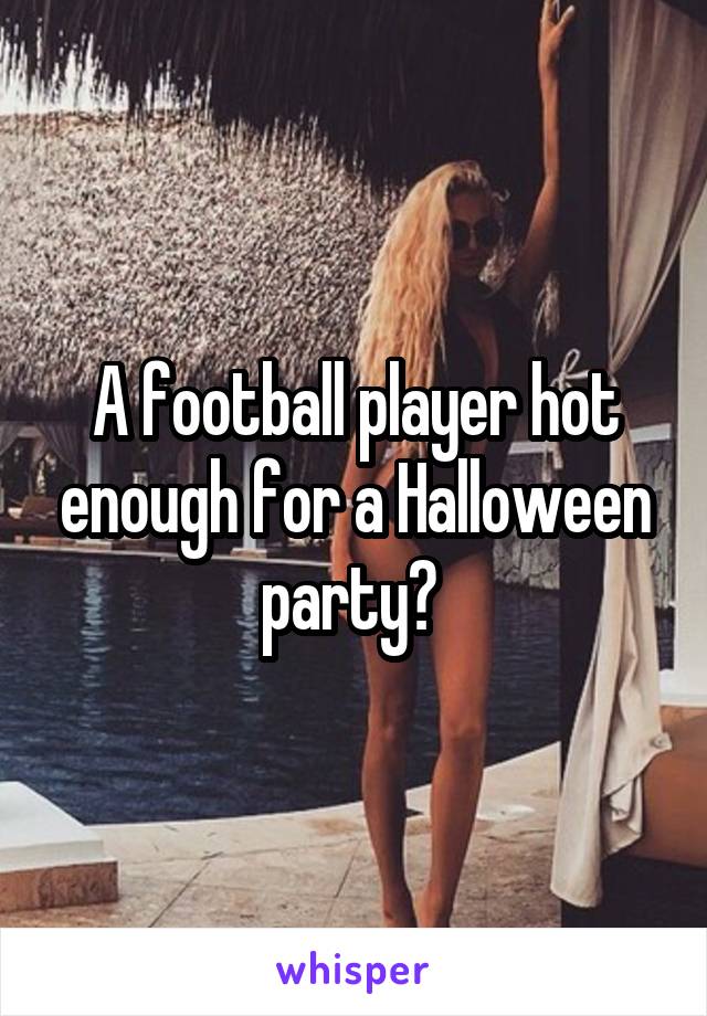 A football player hot enough for a Halloween party? 