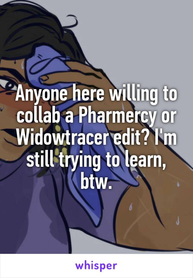 Anyone here willing to collab a Pharmercy or Widowtracer edit? I'm still trying to learn, btw.