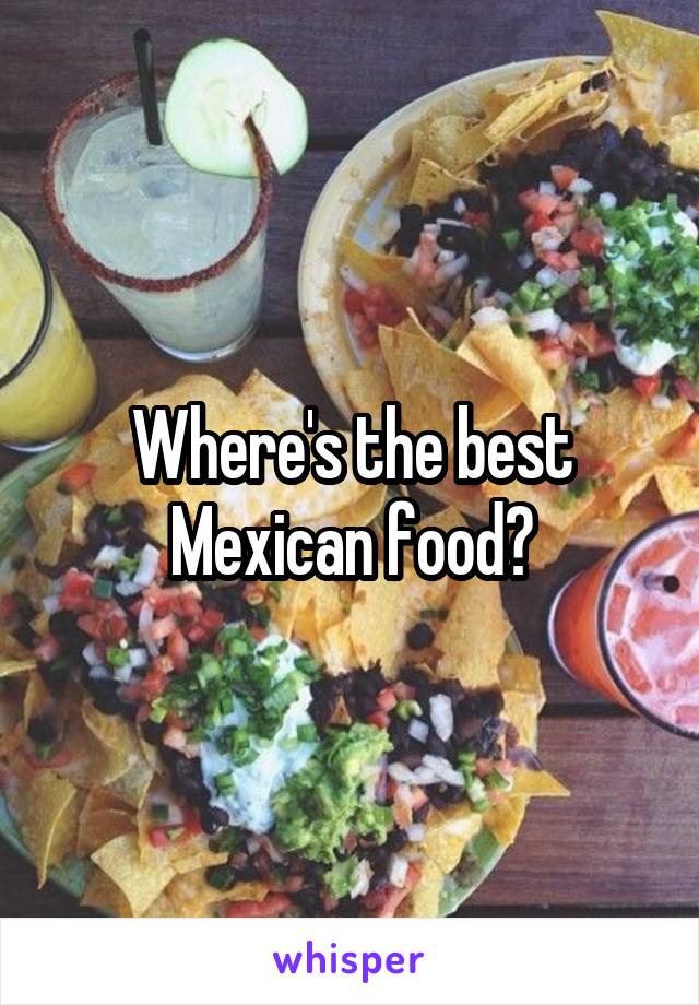 Where's the best Mexican food?