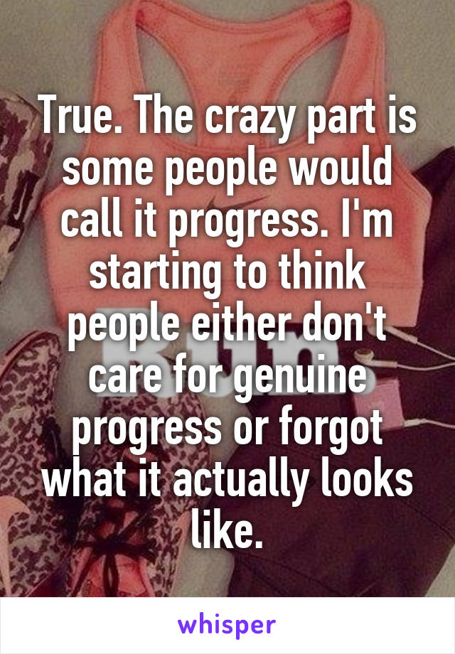 True. The crazy part is some people would call it progress. I'm starting to think people either don't care for genuine progress or forgot what it actually looks like.