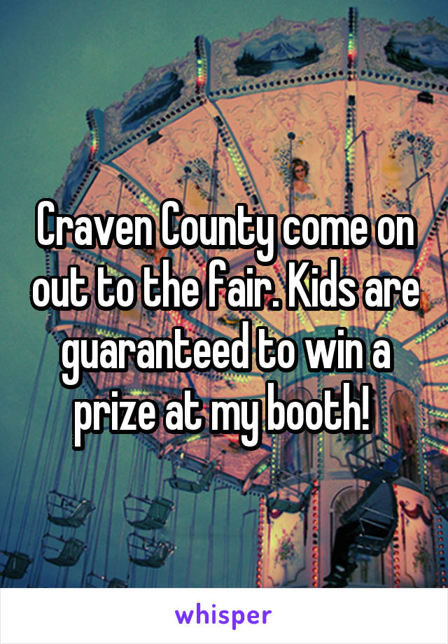 Craven County come on out to the fair. Kids are guaranteed to win a prize at my booth! 