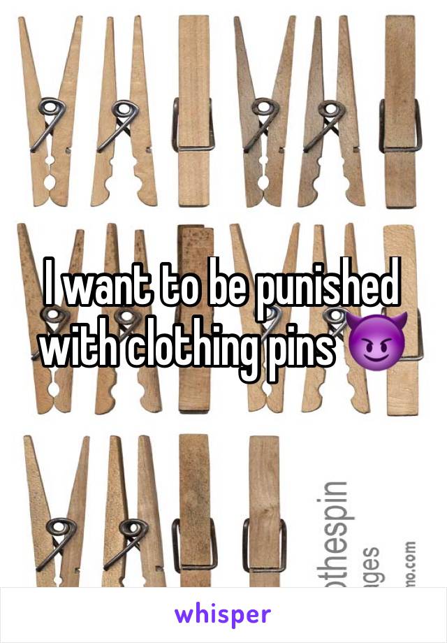 I want to be punished with clothing pins 😈