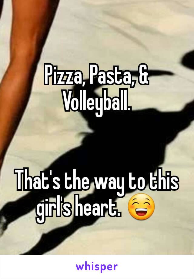 Pizza, Pasta, & Volleyball.


That's the way to this girl's heart. 😁