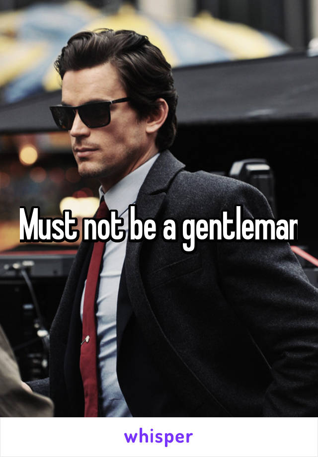 Must not be a gentleman