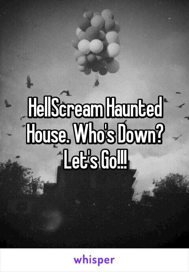 HellScream Haunted House. Who's Down? Let's Go!!!