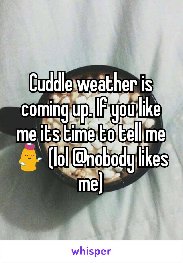 Cuddle weather is coming up. If you like me its time to tell me 💁 (lol @nobody likes me)