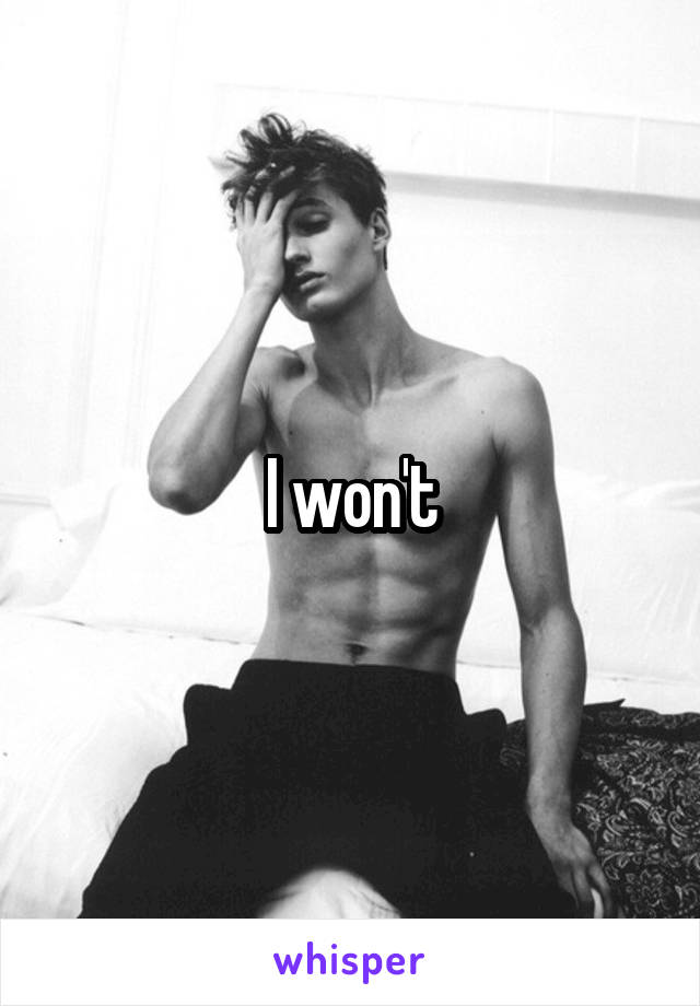 I won't