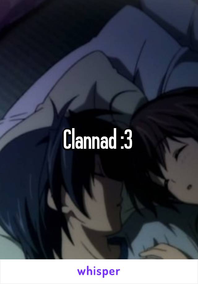 Clannad :3 