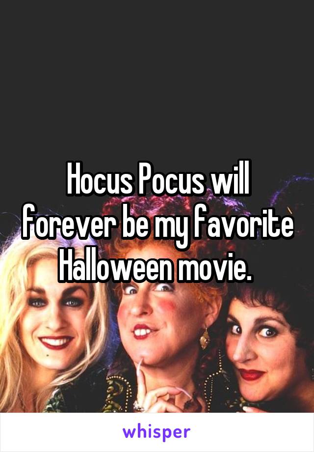 Hocus Pocus will forever be my favorite Halloween movie. 