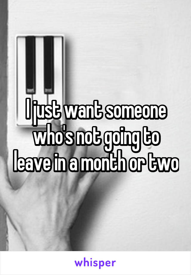 I just want someone who's not going to leave in a month or two