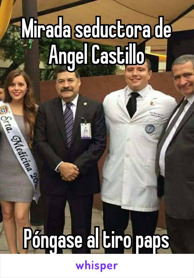 Mirada seductora de Angel Castillo






Póngase al tiro paps