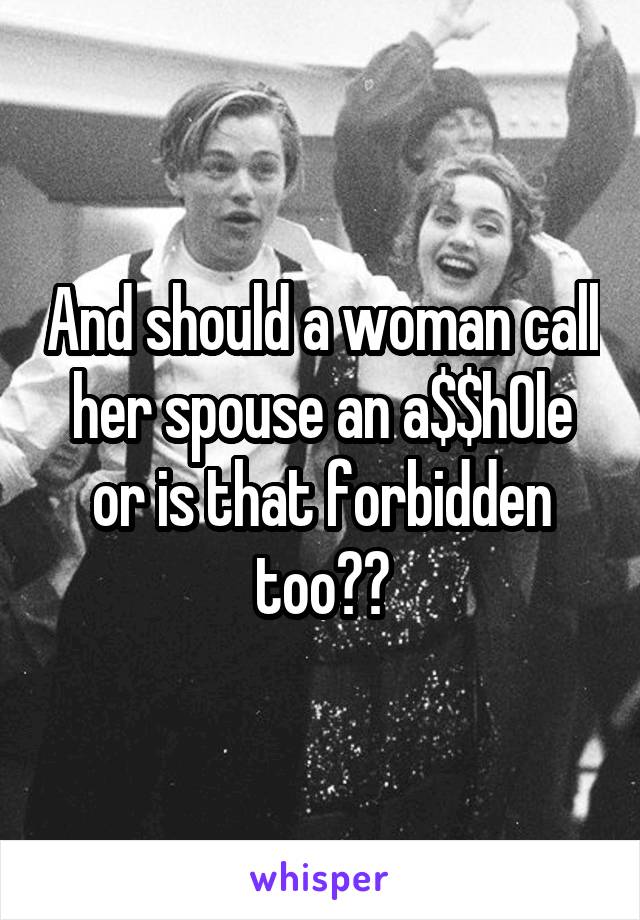 And should a woman call her spouse an a$$h0le or is that forbidden too??
