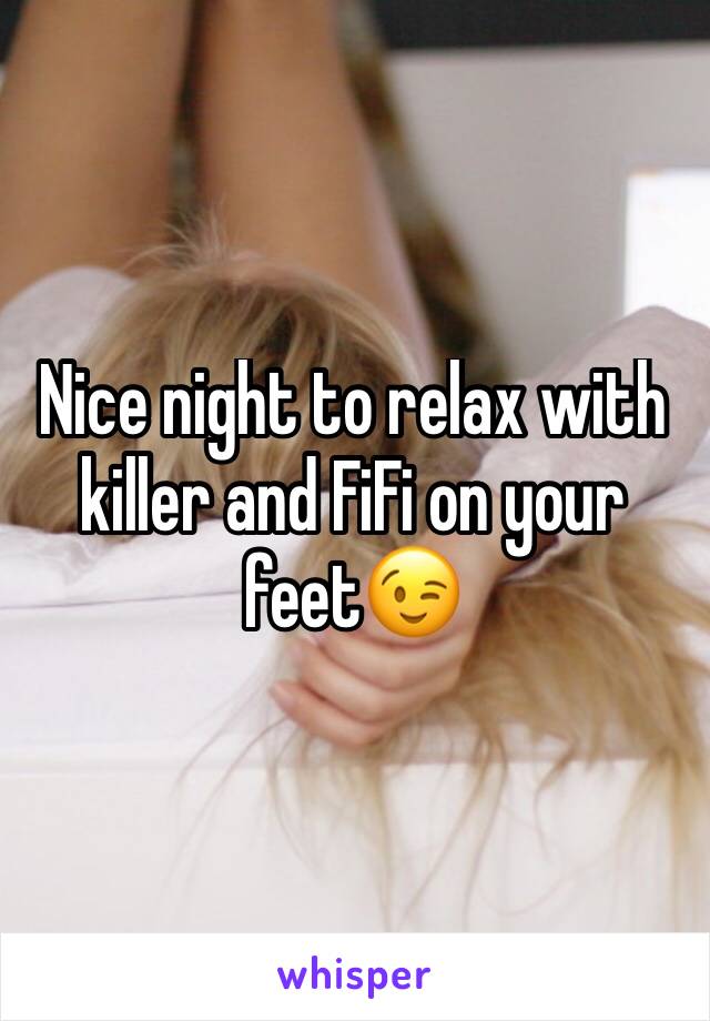 Nice night to relax with killer and FiFi on your feet😉
