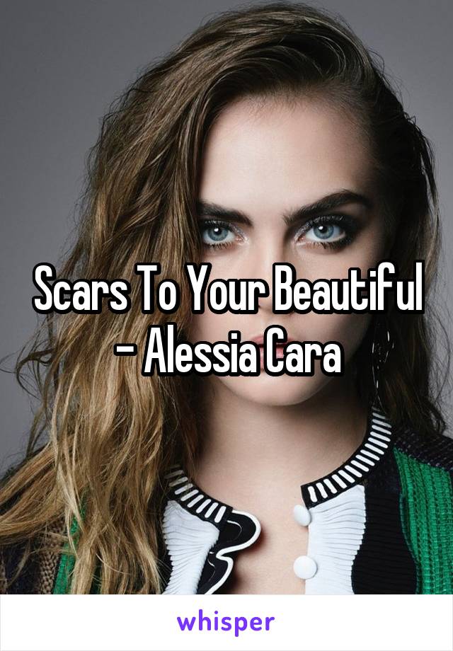 Scars To Your Beautiful - Alessia Cara