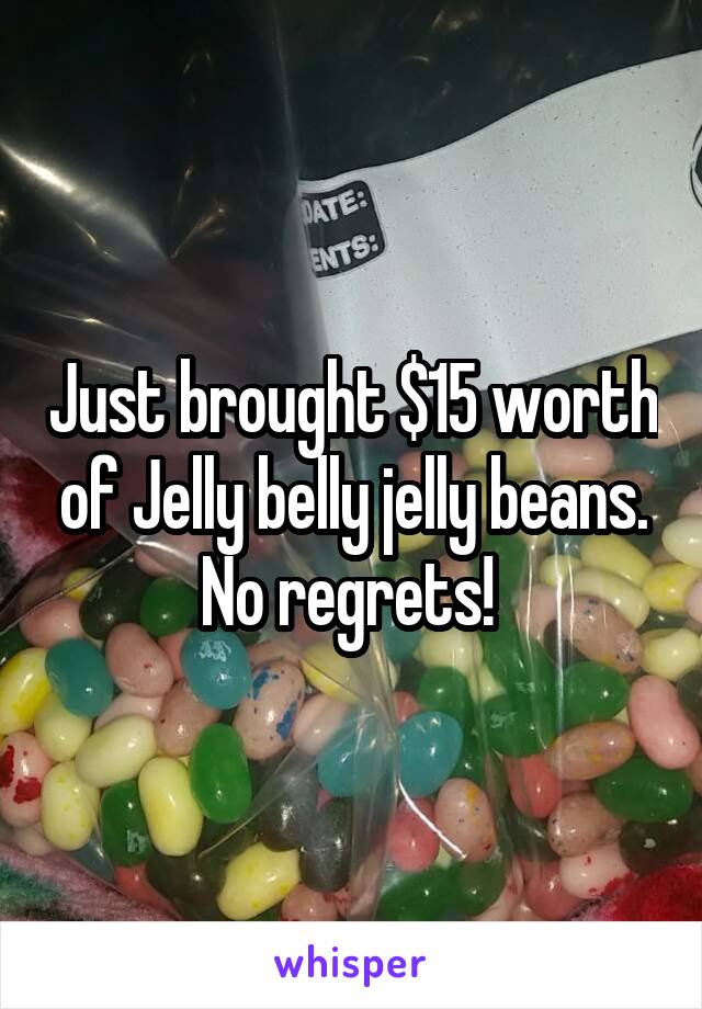 Just brought $15 worth of Jelly belly jelly beans. No regrets! 