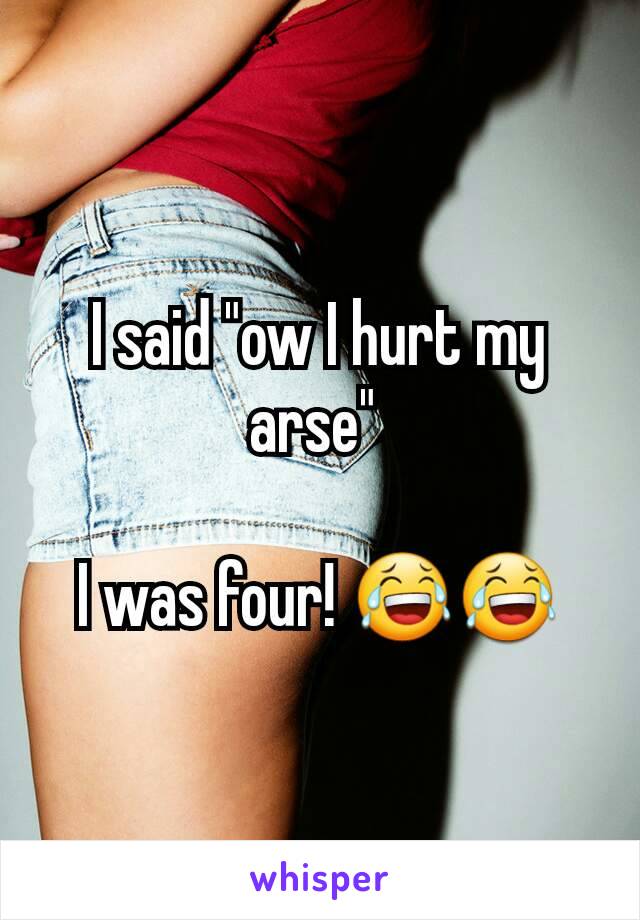 I said "ow I hurt my arse" 

I was four! 😂😂