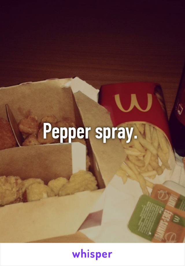 Pepper spray. 