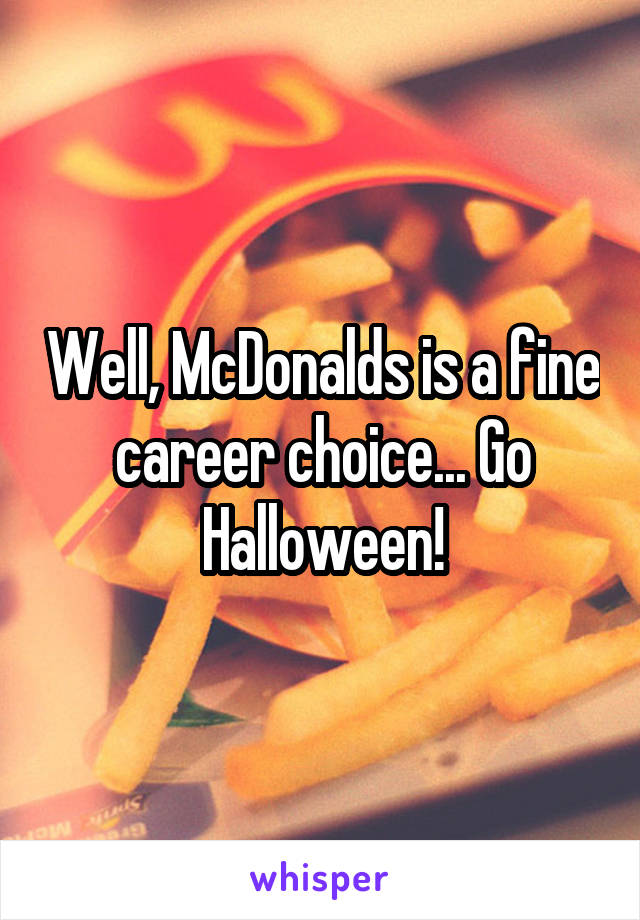Well, McDonalds is a fine career choice... Go Halloween!