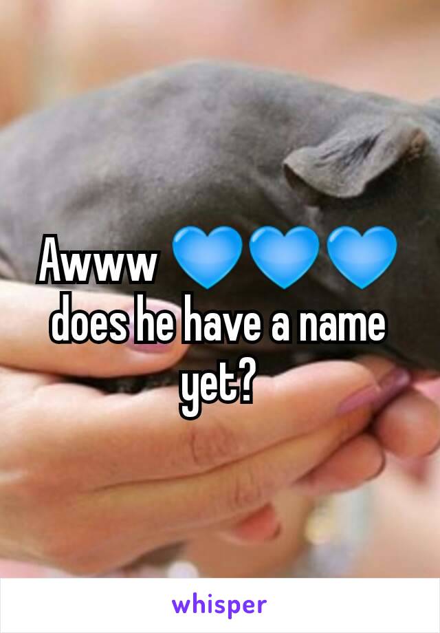 Awww 💙💙💙 does he have a name yet?