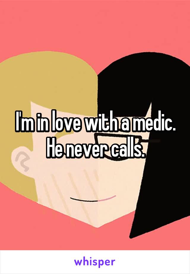 I'm in love with a medic. He never calls.