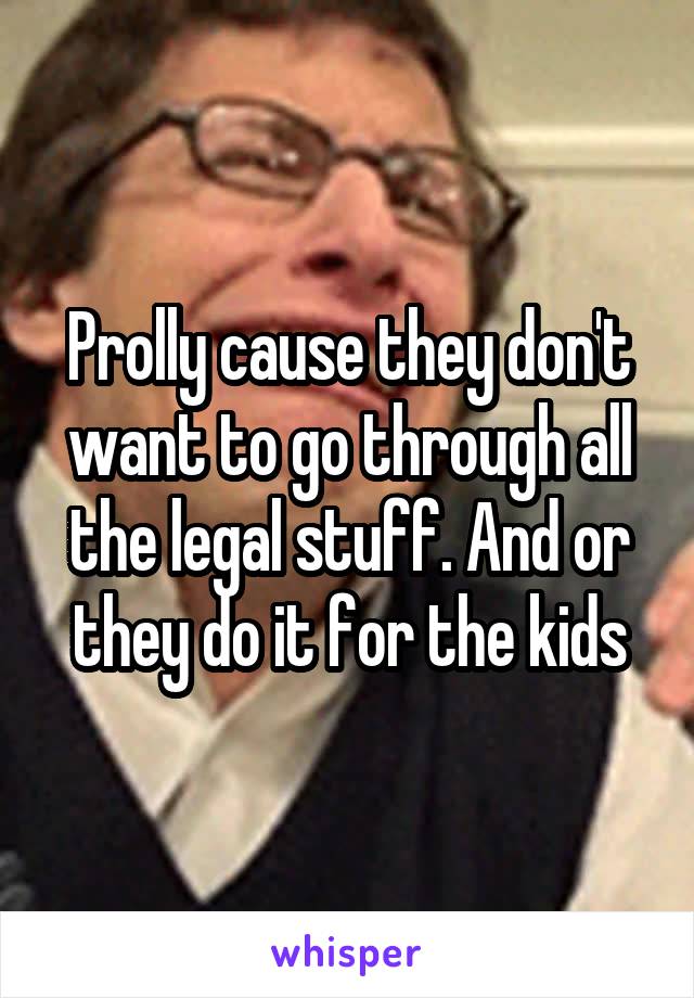 Prolly cause they don't want to go through all the legal stuff. And or they do it for the kids