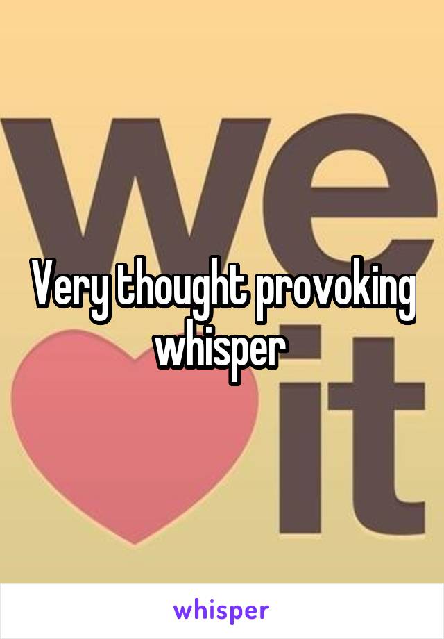 Very thought provoking whisper 