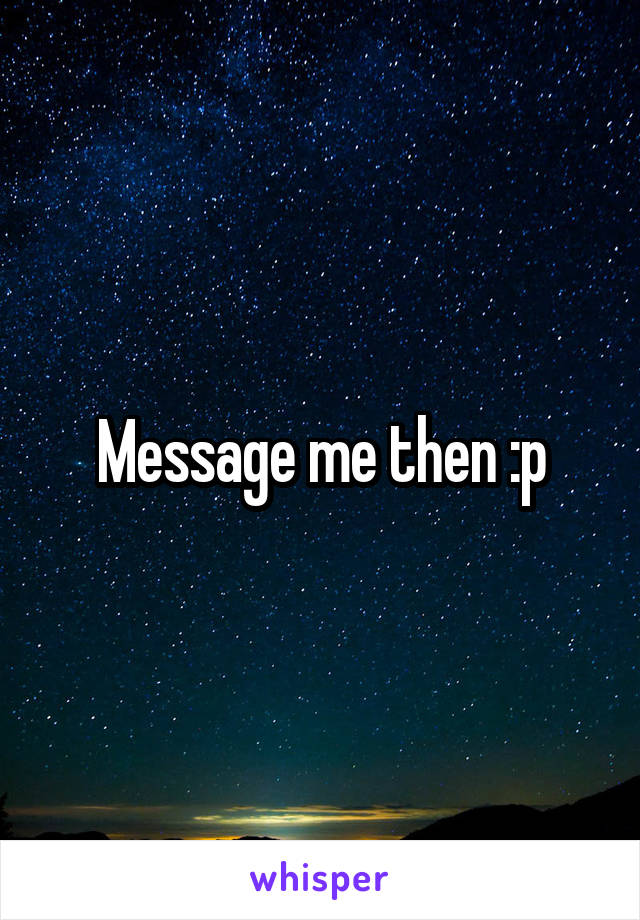 Message me then :p