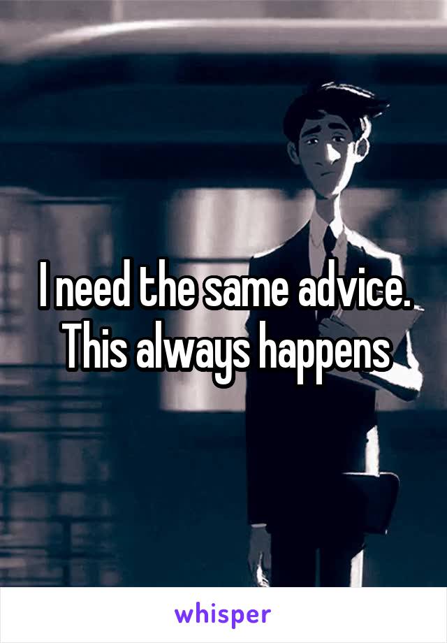 I need the same advice. This always happens