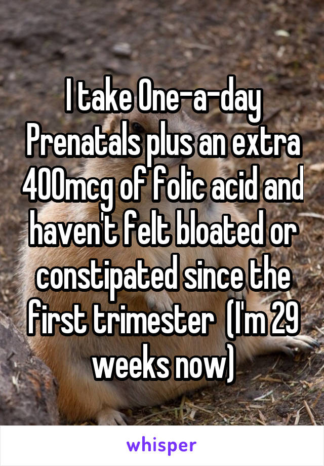 I take One-a-day Prenatals plus an extra 400mcg of folic acid and haven't felt bloated or constipated since the first trimester  (I'm 29 weeks now)