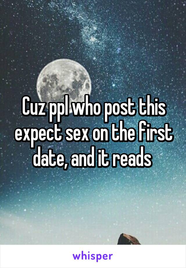 Cuz ppl who post this expect sex on the first date, and it reads 