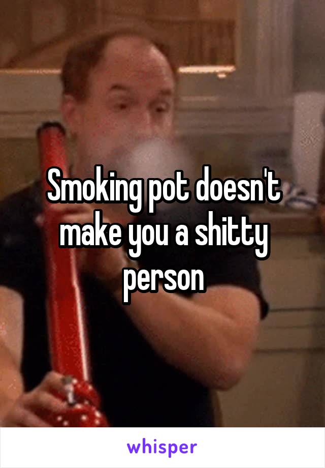 Smoking pot doesn't make you a shitty person