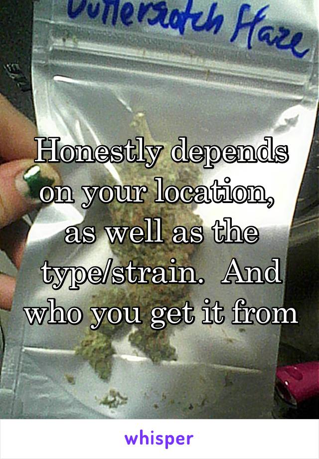 Honestly depends on your location,  as well as the type/strain.  And who you get it from