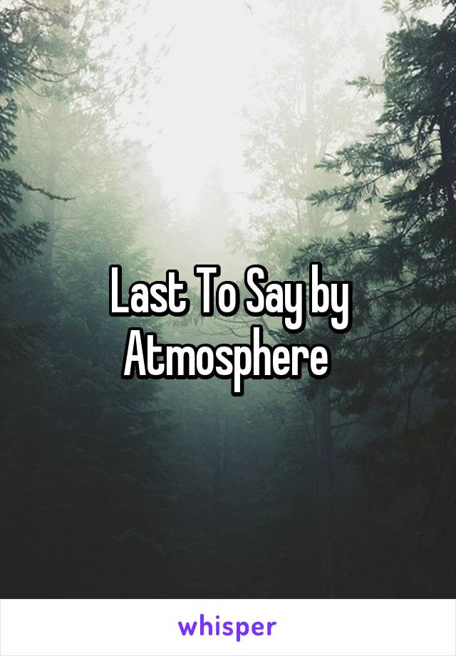 Last To Say by Atmosphere 