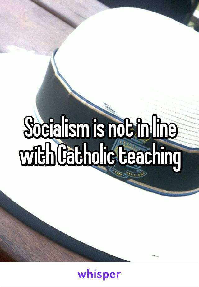 Socialism is not in line with Catholic teaching