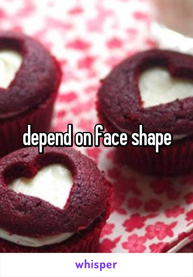 depend on face shape
