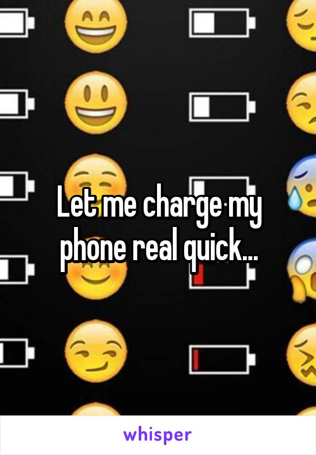 Let me charge my phone real quick...