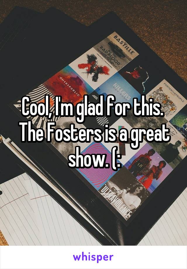 Cool, I'm glad for this.  The Fosters is a great show. (: