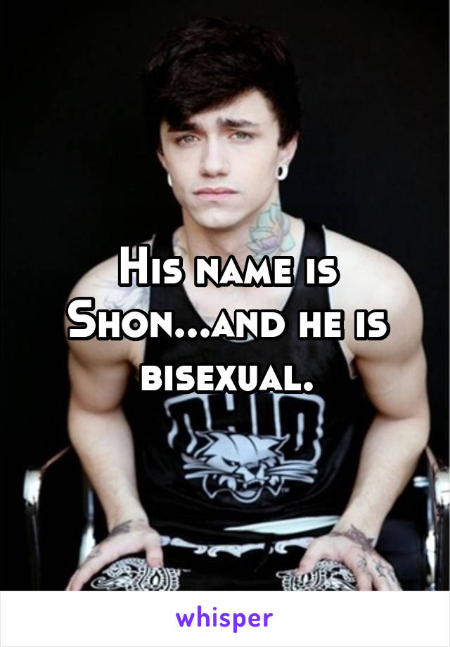 His name is Shon...and he is bisexual.