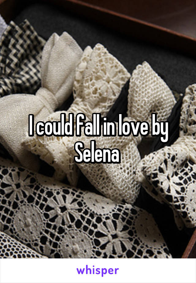 I could fall in love by Selena 