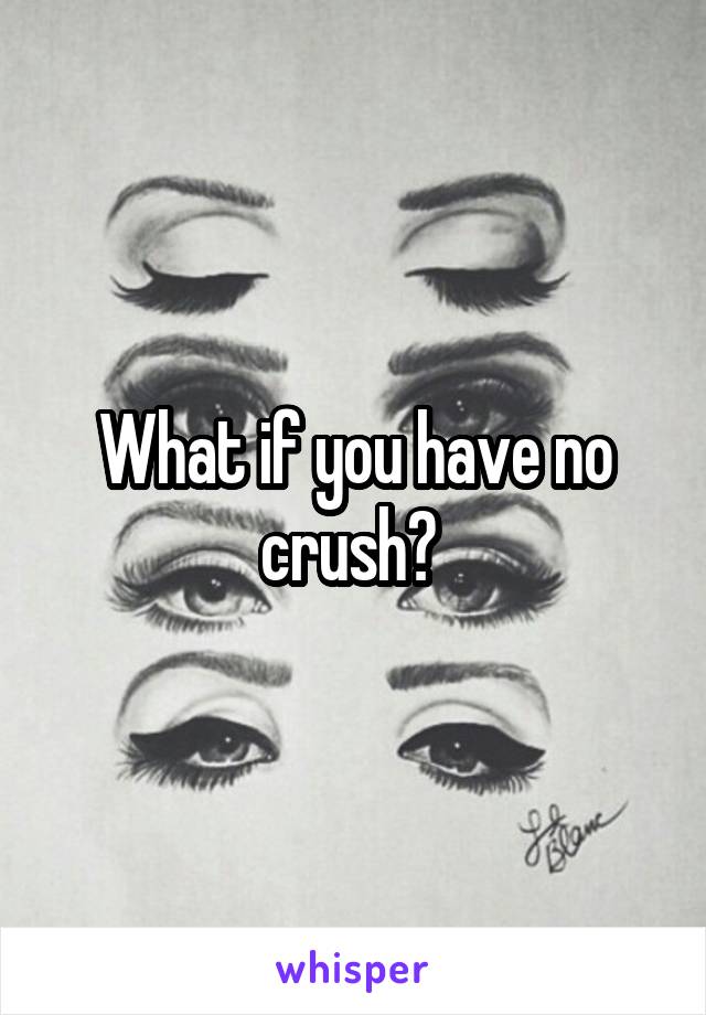 What if you have no crush? 
