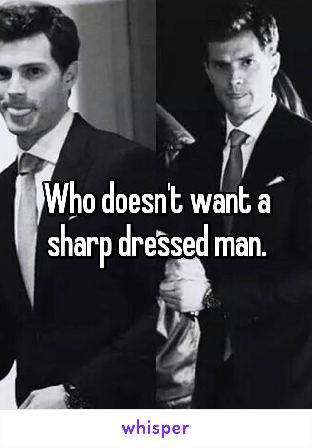 Who doesn't want a sharp dressed man.